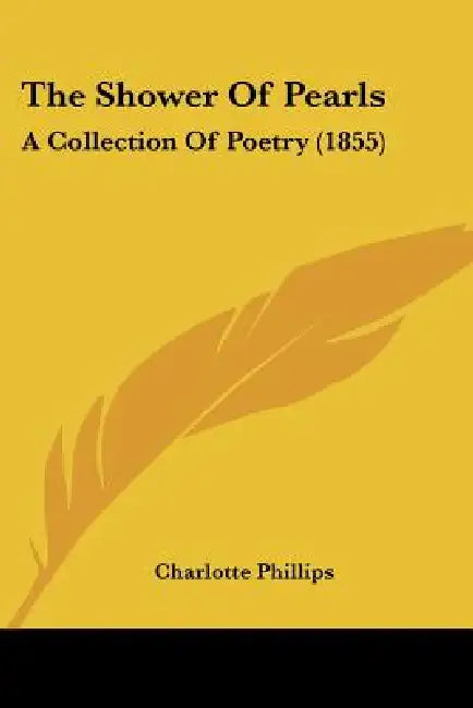 The Shower Of Pearls: A Collection Of Poetry (1855) by Charlotte Phillips