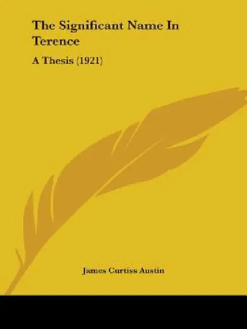 The Significant Name In Terence: A Thesis (1921) by James Curtiss Austin