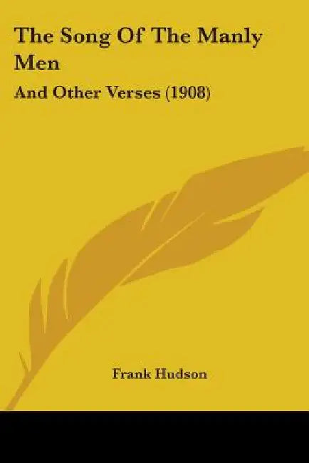 The Song Of The Manly Men: And Other Verses (1908) by Frank Hudson