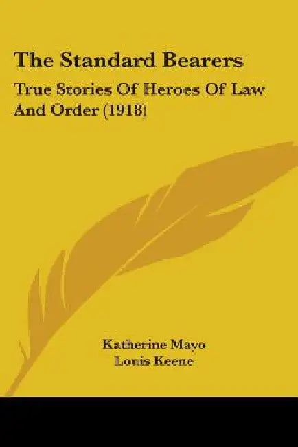 The Standard Bearers: True Stories Of Heroes Of Law And Order (1918) by Katherine Mayo, Louis Keene