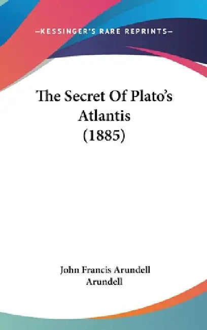 The Secret Of Plato's Atlantis (1885) by John Francis Arundell Arundell