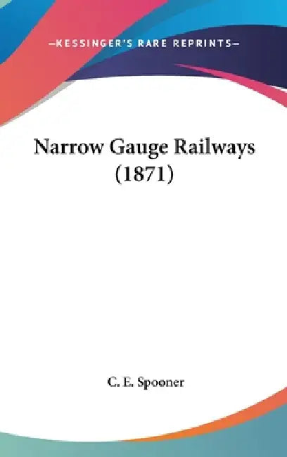 Narrow Gauge Railways (1871) by C. E. Spooner