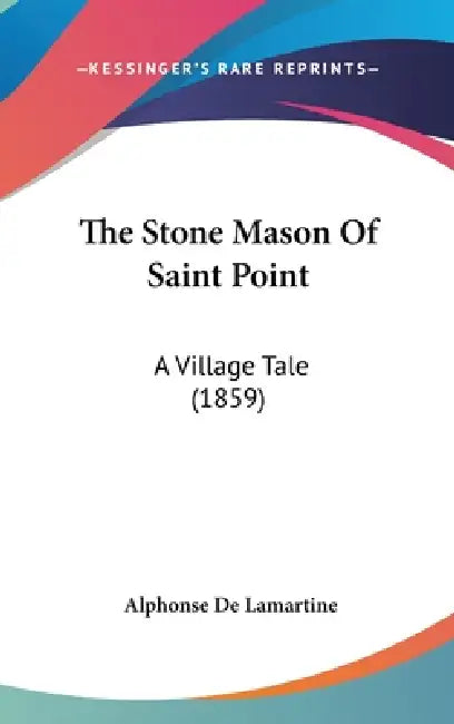 The Stone Mason Of Saint Point: A Village Tale (1859) by Alphonse De Lamartine