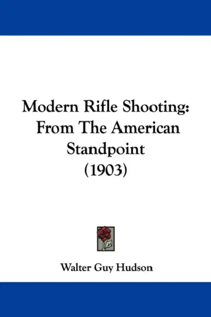 Modern Rifle Shooting: From The American Standpoint (1903) by Walter Guy Hudson