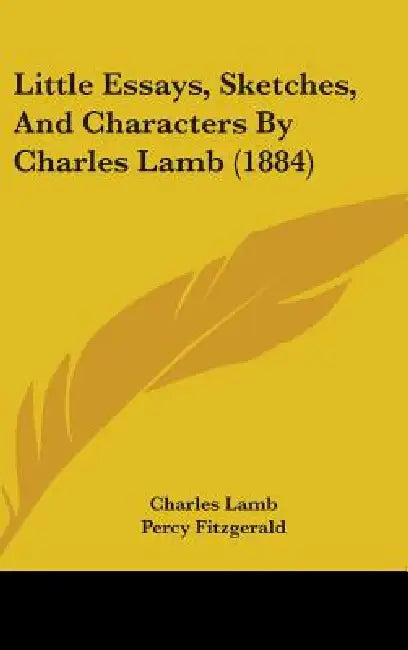 Little Essays, Sketches, And Characters By Charles Lamb (1884) by Charles Lamb, Percy Fitzgerald