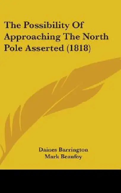 The Possibility Of Approaching The North Pole Asserted (1818) by Daines Barrington, Mark Beaufoy