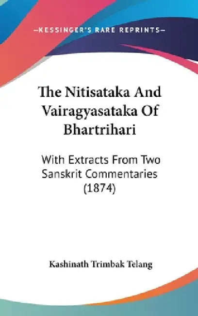The Nitisataka And Vairagyasataka Of Bhartrihari: With Extracts From Two Sanskrit Commentaries (1874) by Kashinath Trimbak Telang