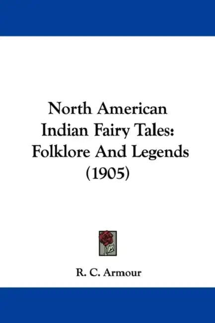North American Indian Fairy Tales: Folklore And Legends (1905) by R. C. Armour