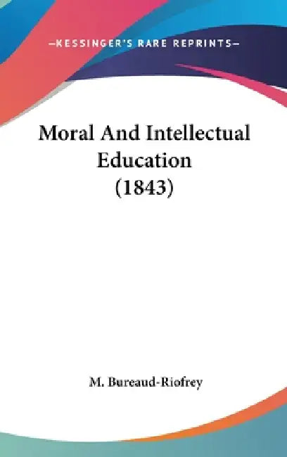 Moral And Intellectual Education (1843) by M. Bureaud-Riofrey