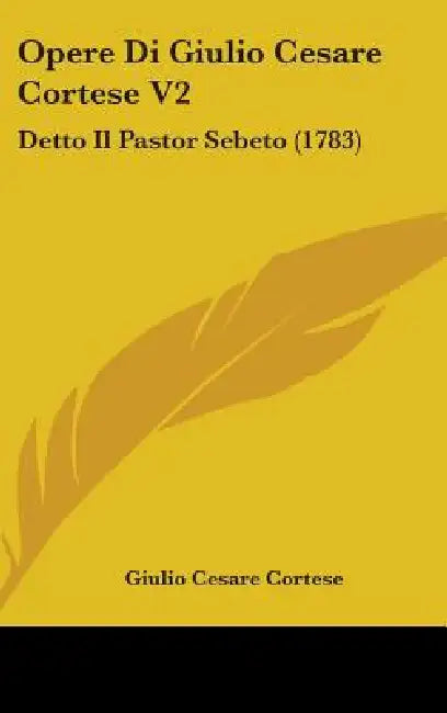 Opere Di Giulio Cesare Cortese V2: Detto Il Pastor Sebeto (1783) by Giulio Cesare Cortese
