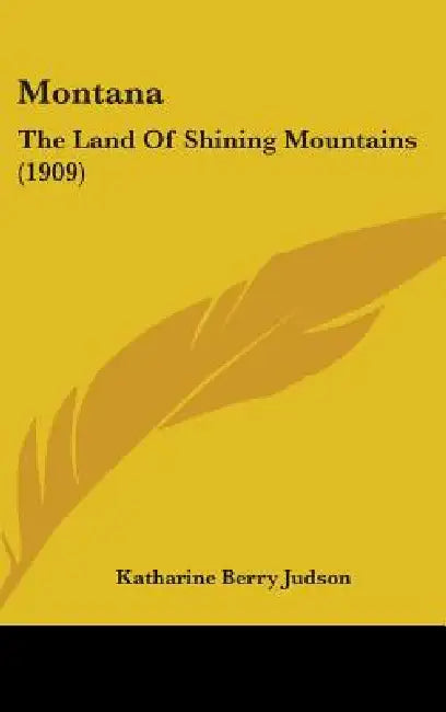 Montana: The Land Of Shining Mountains (1909) by Katharine Berry Judson