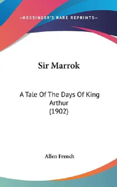 Sir Marrok: A Tale Of The Days Of King Arthur (1902) by Allen French