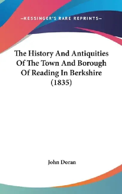 The History And Antiquities Of The Town And Borough Of Reading In Berkshire (1835) by John Doran
