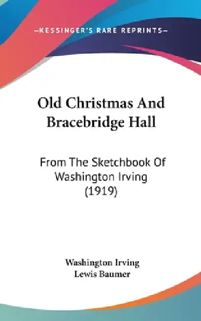 Old Christmas And Bracebridge Hall: From The Sketchbook Of Washington Irving (1919) by Washington Irving, Lewis Baumer