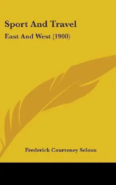 Sport And Travel: East And West (1900) by Frederick Courteney Selous