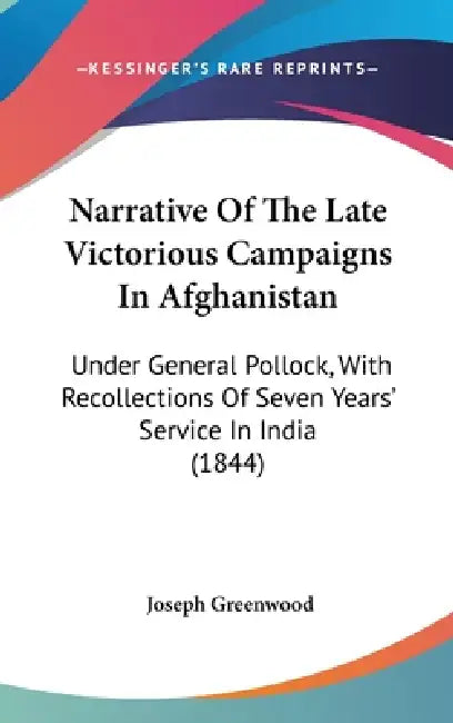 Narrative Of The Late Victorious Campaigns In Afghanistan: Under General Pollock, With Recollections Of Seven Years' Service In India (1844) by Joseph Greenwood