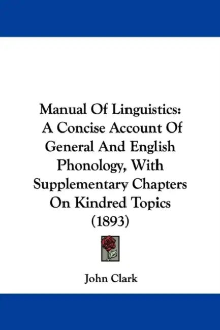 Manual Of Linguistics: A Concise Account Of General And English Phonology, With Supplementary Chapters On Kindred Topics (1893) by John Clark