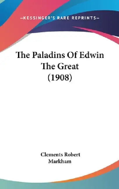 The Paladins Of Edwin The Great (1908) by Clements Robert Markham