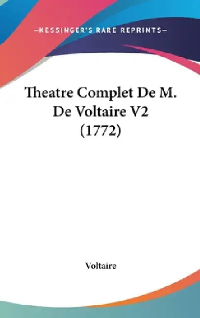Theatre Complet De M. De Voltaire V2 (1772) by Voltaire
