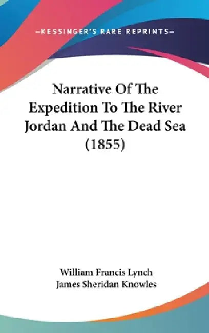 Narrative Of The Expedition To The River Jordan And The Dead Sea (1855) by William Francis Lynch, James Sheridan Knowles