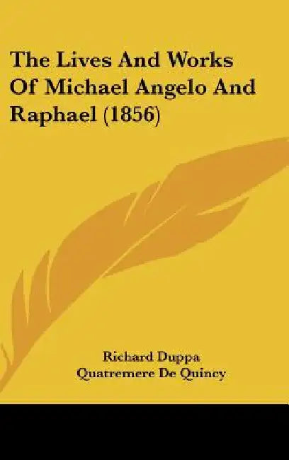 The Lives And Works Of Michael Angelo And Raphael (1856) by Richard Duppa, Quatremere De Quincy