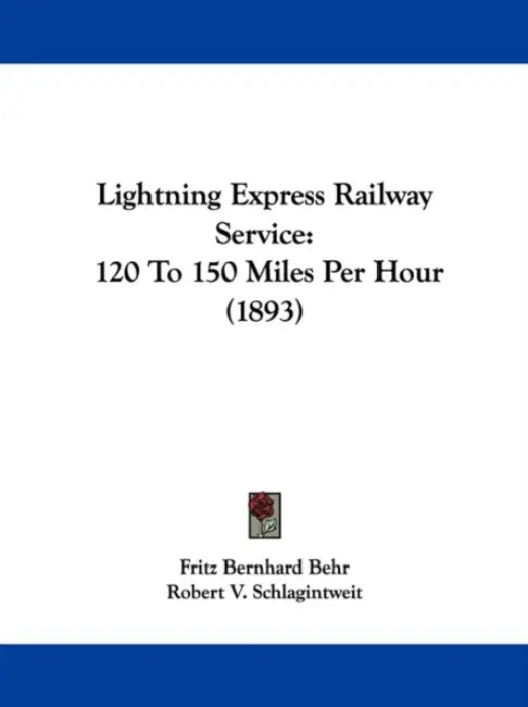 Lightning Express Railway Service: 120 To 150 Miles Per Hour (1893) by Fritz Bernhard Behr, Robert V. Schlagintweit