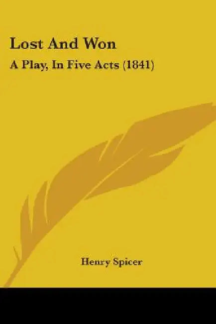 Lost And Won: A Play, In Five Acts (1841) by Henry Spicer