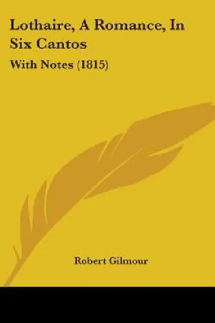 Lothaire, A Romance, In Six Cantos: With Notes (1815) by Robert Gilmour