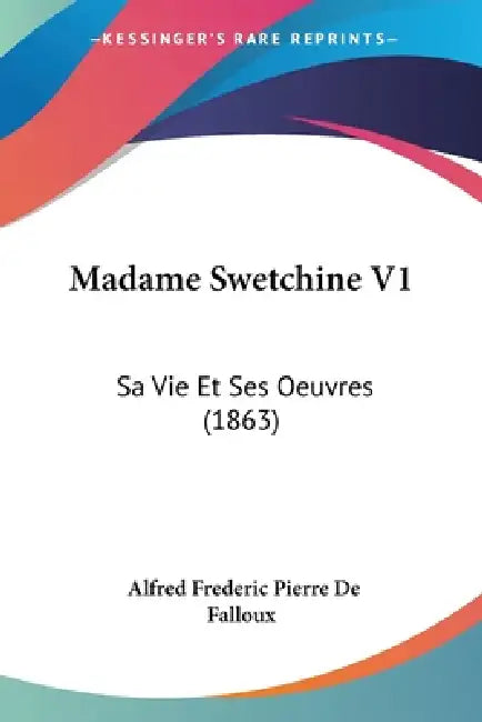 Madame Swetchine V1: Sa Vie Et Ses Oeuvres (1863) by Alfred Frederic Pierre De Falloux