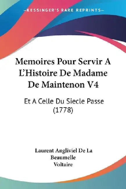 Memoires Pour Servir A L'Histoire De Madame De Maintenon V4: Et A Celle Du Siecle Passe (1778) by Laurent Angliviel De La Beaumelle, Voltaire