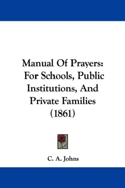 Manual Of Prayers: For Schools, Public Institutions, And Private Families (1861) by C. A. Johns