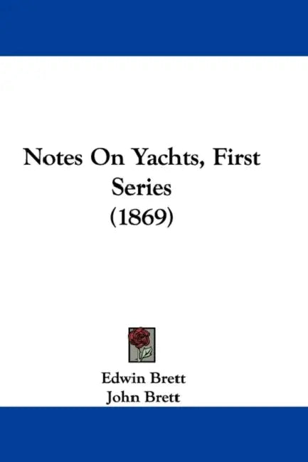 Notes On Yachts, First Series (1869) by Edwin Brett, John Brett, J. D. Cooper
