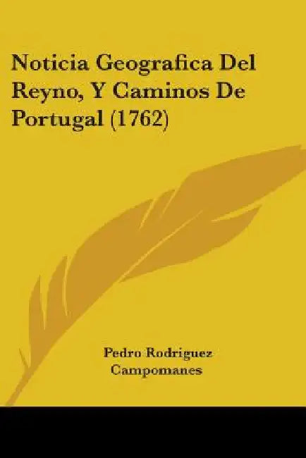 Noticia Geografica Del Reyno, Y Caminos De Portugal (1762) by Pedro Rodriguez Campomanes