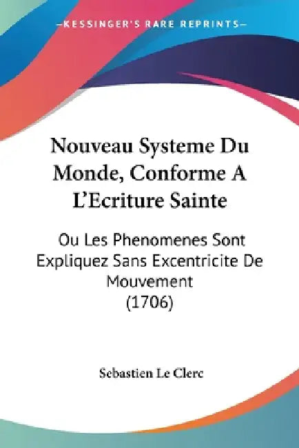 Nouveau Systeme Du Monde, Conforme A L'Ecriture Sainte: Ou Les Phenomenes Sont Expliquez Sans Excentricite De Mouvement (1706) by Sebastien Le Clerc
