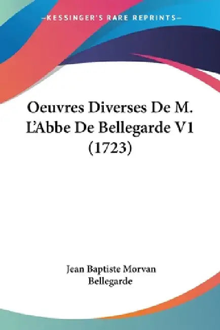 Oeuvres Diverses De M. L'Abbe De Bellegarde V1 (1723) by Jean Baptiste Morvan Bellegarde