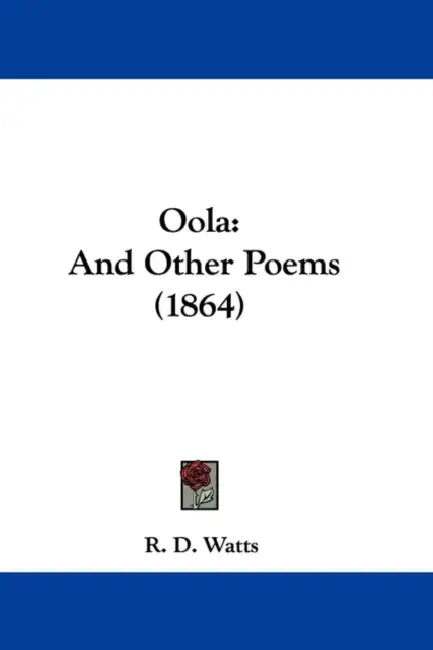 Oola: And Other Poems (1864) by R. D. Watts