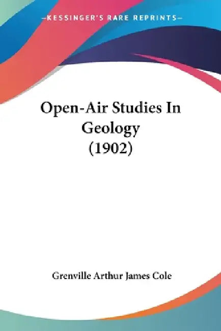 Open-Air Studies In Geology (1902) by Grenville Arthur James Cole