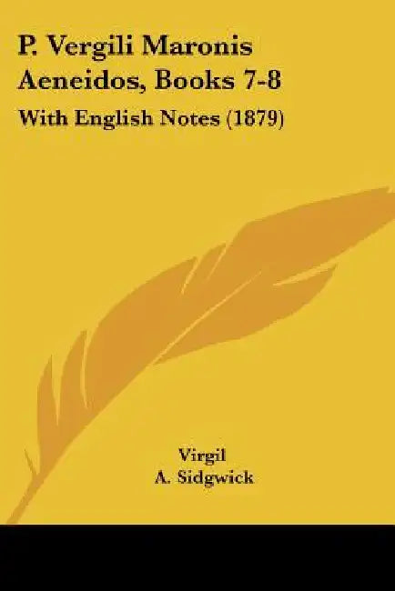 P. Vergili Maronis Aeneidos, Books 7-8: With English Notes (1879) by Virgil, A. Sidgwick