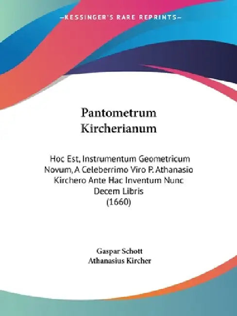 Pantometrum Kircherianum: Hoc Est, Instrumentum Geometricum Novum, A Celeberrimo Viro P. Athanasio Kirchero Ante Hac Inventum Nunc Decem Libris (1660) by Gaspar Schott, Athanasius Kircher