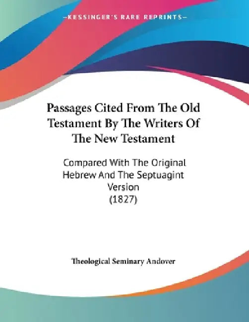 Passages Cited From The Old Testament By The Writers Of The New Testament: Compared With The Original Hebrew And The Septuagint Version (1827) by Theological Seminary Andover