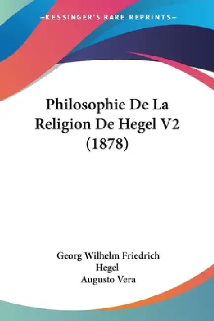 Philosophie De La Religion De Hegel V2 (1878) by Georg Wilhelm Friedrich Hegel, Augusto Vera