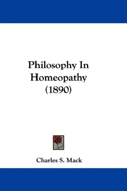 Philosophy In Homeopathy (1890) by Charles S. Mack