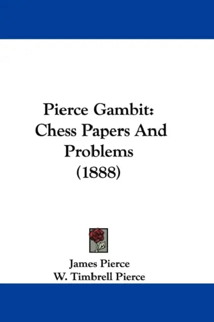 Pierce Gambit: Chess Papers And Problems (1888) by James Pierce, W. Timbrell Pierce