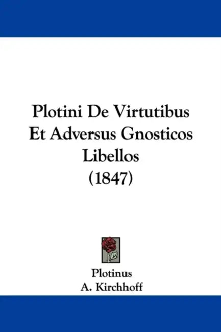 Plotini de Virtutibus Et Adversus Gnosticos Libellos (1847) by Plotinus, A. Kirchhoff