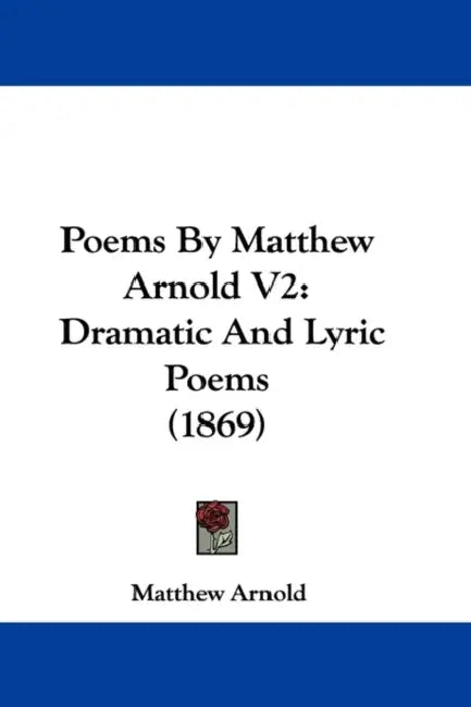 Poems By Matthew Arnold V2: Dramatic And Lyric Poems (1869) by Matthew Arnold