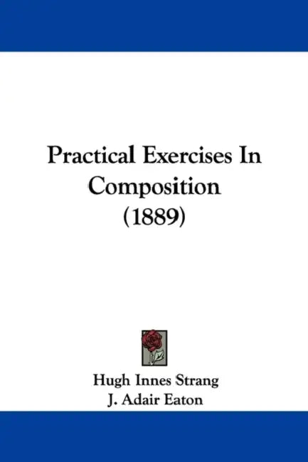 Practical Exercises In Composition (1889) by Hugh Innes Strang, J. Adair Eaton