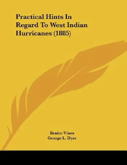 Practical Hints In Regard To West Indian Hurricanes (1885) by Benito Vines, George L. Dyer
