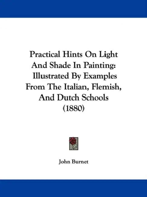 Practical Hints On Light And Shade In Painting: Illustrated By Examples From The Italian, Flemish, And Dutch Schools (1880) by John Burnet