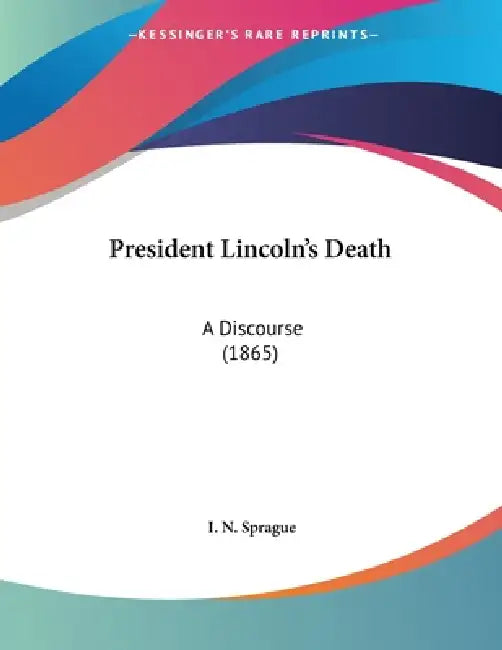 President Lincoln's Death: A Discourse (1865) by I. N. Sprague