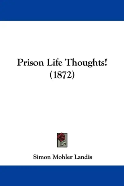 Prison Life Thoughts! (1872) by Simon M. Landis